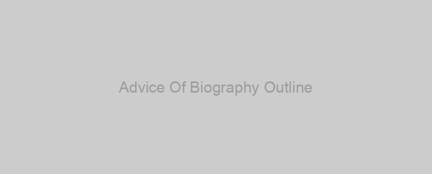 Advice Of Biography Outline